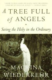 book cover of A tree full of angels : seeing the holy in the ordinary by Macrina Wiederkehr