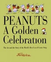 book cover of Peanuts a golden celebration : the art and the story of world's best-loved comic strip by Charles M. Schulz