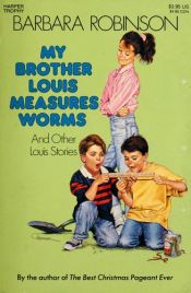 book cover of My Brother louis Measures Worms by Barbara Robinson