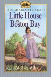 book cover of The Charlotte Years (Little House by Boston Bay, On Tide Mill Lane, The Road From Roxbury, Across the Puddingstone Dam) by Melissa Wiley