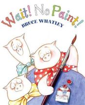 book cover of Wait! No Paint! by Bruce Whatley