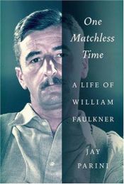 book cover of One Matchless Time: A Life of William Faulkner by Jay Parini