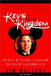 book cover of Keys to the Kingdom: The Rise of Michael Eisner and the Fall of Everybody Else by Kim Masters