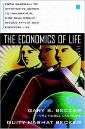 book cover of The Economics of Life: From Baseball to Affirmative Action to Immigration, How Real-World Issues Affect Our Everyday Life by Gary Becker