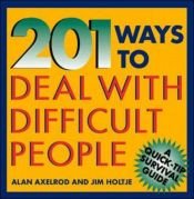 book cover of 201 Ways to Deal With Difficult People (Quick-Tip Survival Guides) by Alan Axelrod