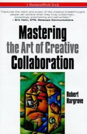 book cover of Mastering the Art of Creative Collaboration (Businessweek Books) by Robert Hargrove