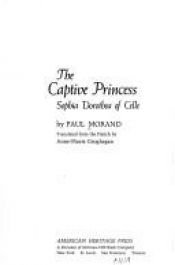 book cover of The Captive Princess: Sophia Dorothea of Celle by Paul Morand