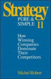 book cover of Strategy pure and simple II : how winning companies dominate their competitors by Michel Robert