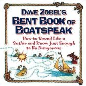book cover of Dave Zobel's Bent Book of Boatspeak: How to Sound Like a Sailor and Know Just Enough to Be Dangerous by Dave Zobel