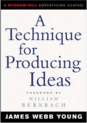 book cover of A Technique for Producing Ideas: The Classic on Creative Thinking by 詹姆斯·韦伯·扬