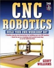 book cover of CNC Robotics: Build Your Own Workshop Bot (TAB Robotics) by Geoff Williams