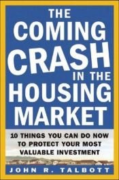 book cover of The Coming Crash in the Housing Market: 10 Things You Can Do Now to Protect Your Most Valuable Investment by John R. Talbott