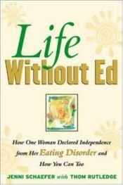 book cover of Life Without Ed: How One Woman Declared Independence from Her Eating Disorder and How You Can Too by Jenni Schaefer|Thom Rutledge