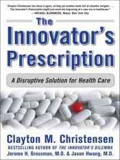 book cover of The innovator's prescription : a disruptive solution for health care by Clayton M. Christensen