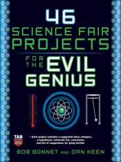 book cover of 46 Science Fair Projects for the Evil Genius by Bob Bonnet