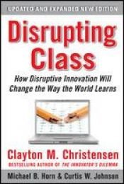 book cover of Disrupting Class: How Disruptive Innovation Will Change the Way the World Learns by Clayton M. Christensen