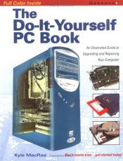 book cover of The Do-It-Yourself PC Book: An Illustrated Guide to Upgrading and Repairing Your PC by Kyle MacRae