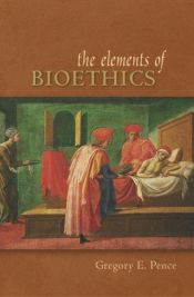 book cover of Elements of Bioethics by Gregory E. Pence