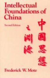 book cover of The Intellectual Foundations of China by Frederick W. Mote