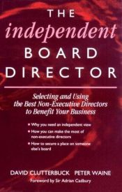 book cover of The Independent Board Director: Selecting and Using the Best Non-Executive Directors to Benefit Your Business by David Clutterbuck