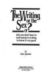 book cover of The Writing or the Sex?: Or Why You Don't Have to Read Women's Writing to Know It's No Good (Athene Series) by Dale Spender