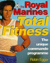 book cover of The Royal Marines Total Fitness: The Unique Commando Program by Robin Eggar
