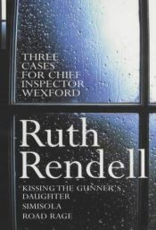 book cover of Three Cases for Chief Inspector Wexford: Kissing the Gunner's Daughter; Simisola; Road Rage by Ruth Rendell