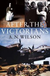 book cover of After The Victorians: The World Our Parents Knew by A. N. Wilson