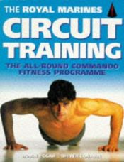 book cover of The Royal Marines Circuit Training: The All-round Commando Fitness Programme by Robin Eggar
