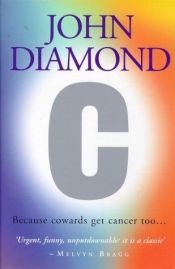 book cover of C: Because Cowards Get Cancer Too... by John Diamond