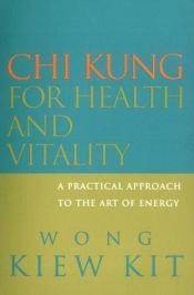 book cover of Chi Kung for Health and Vitality: A Practical Approach to the Art of Energy by Wong Kiew Kit