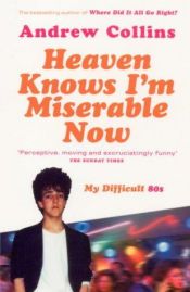 book cover of Heaven knows I'm miserable now : my difficult 80s by Andrew Collins