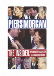 book cover of The Insider: The Private Diaries of a Scandalous Decade by Piers Morgan