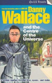 book cover of Danny Wallace and the Centre of the Universe by Danny Wallace