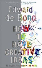book cover of How to Have Creative Ideas: 62 Games to Develop the Mind by Edward de Bono