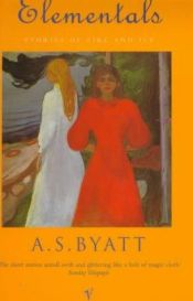 book cover of Elementals: Stories of Fire and Ice by Antonia Susan Byatt