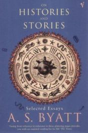book cover of On histories and stories by A. S. Byatt
