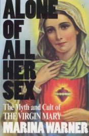 book cover of Alone of All Her Sex, the Myth and the Cult of the Virgin Mary by Marina Warner