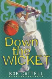 book cover of Down the Wicket (Glory Gardens) by Bob Cattell