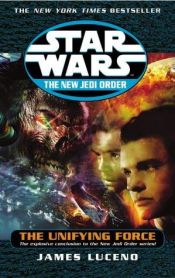 book cover of New Jedi Order, Book 19 - The Unifying Force by James Luceno