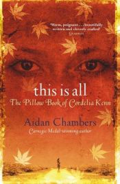 book cover of This Is All: The Pillow Book of Cordelia Kenn by Aidan Chambers