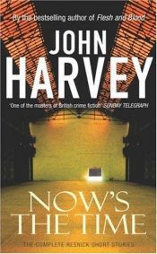 book cover of Now's the Time: The Complete Resnick Short Stories by John Harvey