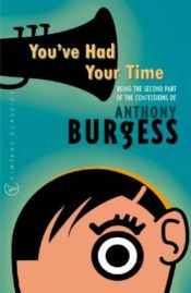 book cover of You've Had Your Time: Being the Second Part of the Confessions of Anthony Burgess by آنتونی برجس