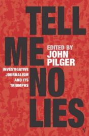 book cover of Tell Me No Lies: Investigative Journalism That Changed the World by جان پیلگر