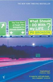 book cover of What Should I Do with My Life?: The True Story of People Who Answered the Ultimate Question by Po Bronson