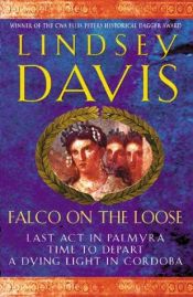 book cover of Falco on the loose : Last act in Palmyra, Time to depart, A dying light in Corduba by Lindsey Davis