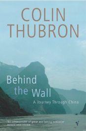 book cover of Behind the wall : a journey through China by Colin Thubron