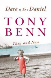 book cover of Dare to be a Daniel: Then and now: Then and Now by Tony Benn