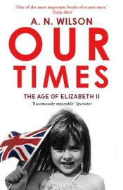 book cover of Our Times: The Age of Elizabeth II by A. N. Wilson