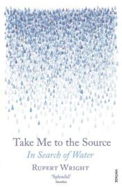 book cover of Take Me To the Source: In Search of Water by Rupert Wright